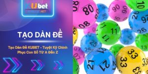 KUBET Gợi Ý Cách Tạo Dàn Đề Chuẩn Giúp Nhận Thưởng Lớn